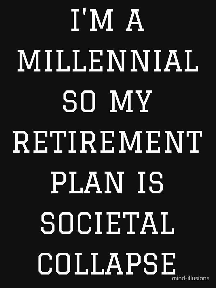 I'm a millennial so my retirement plan is societal collapse (white text on black background) by mind-illusions