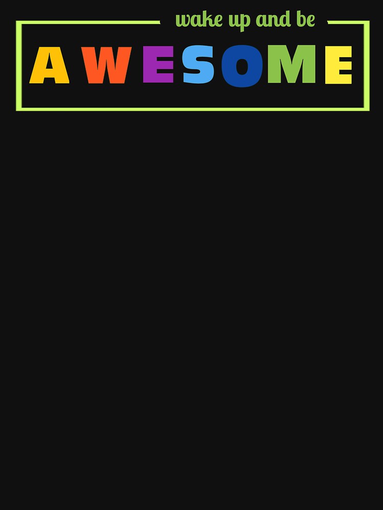 Wake up and be awesome by TuhinaCreations