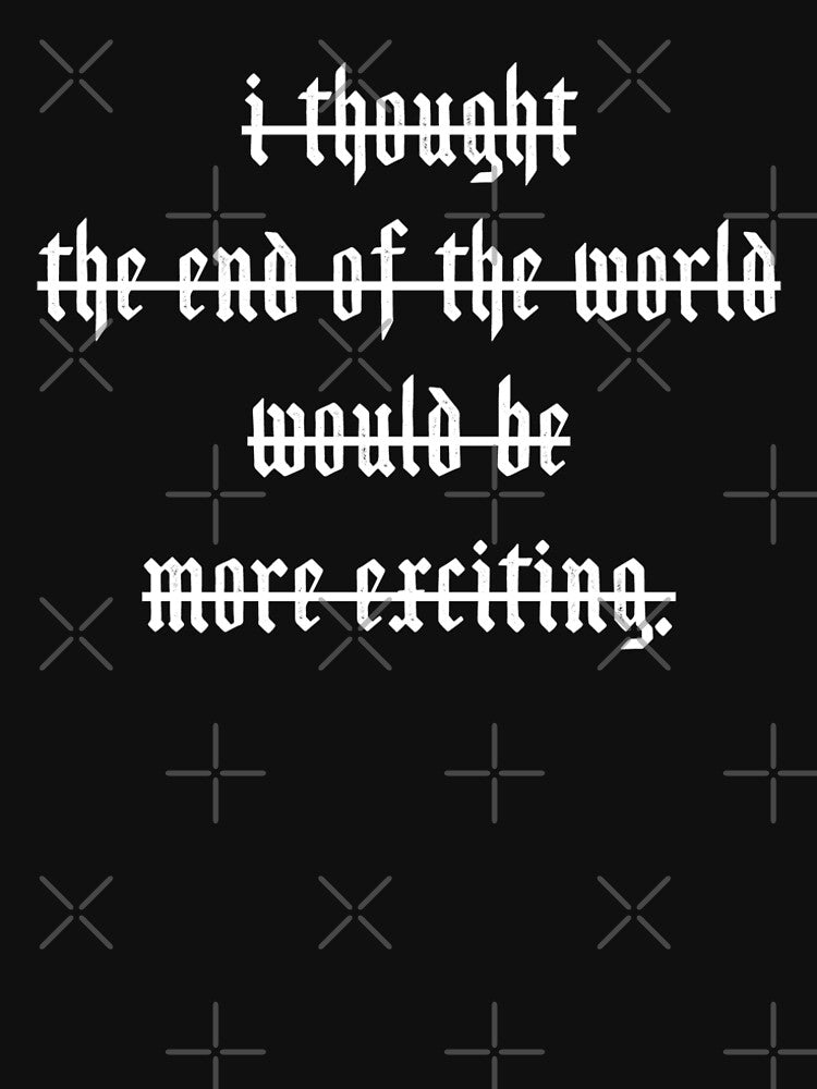 "I thought the end of the world would be more exciting." by shannoneh
