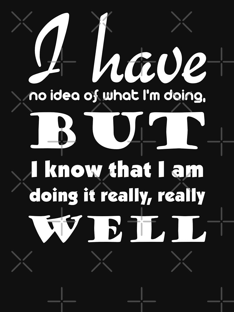 I have no idea what I'm doing but I know that I am doing it really really well by pnkpopcorn
