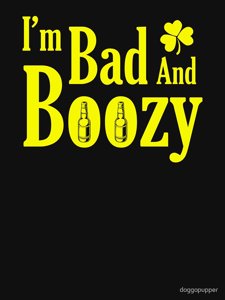 Bad and Boozy Saint Patricks Day Lucky Apparel by doggopupper