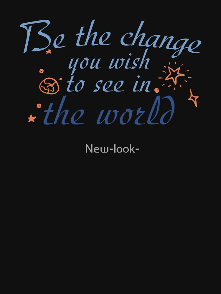 Be the change you wish to see in the world by New-look-