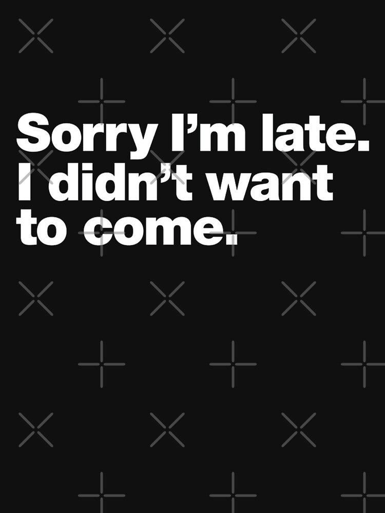 Sorry I'm Late. I Didn't Want To Come by A Little Bit of  Everything