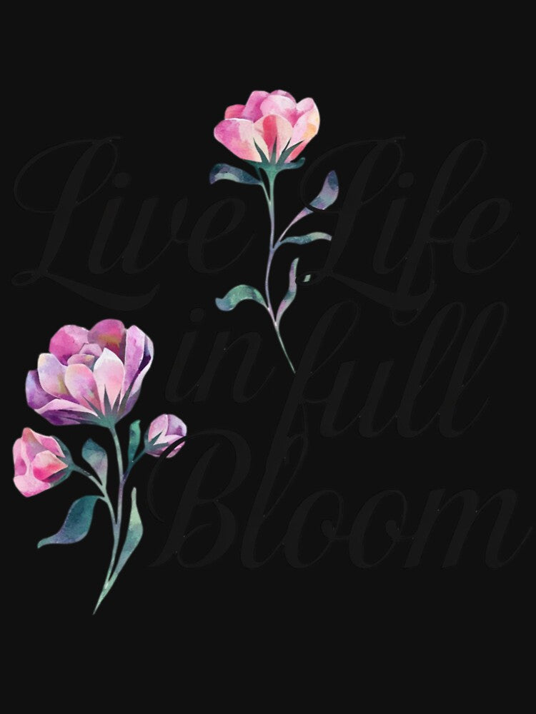 Live Life in Full Bloom T-Shirt – Floral Bloom Design  Inspirational Apparel for 2024 by T010