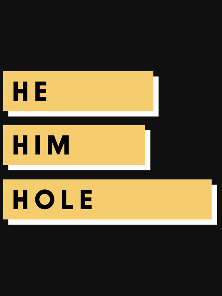 He Him Hole Classic T-Shirt, Funny Men Graphic T-shirt | Perfect Gift by gracehae
