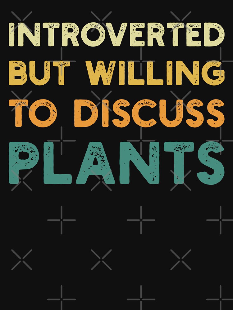 Introverted But Willing To Discuss Plants Gardening Enthusiast Gardener Botanist by KLArtzStore