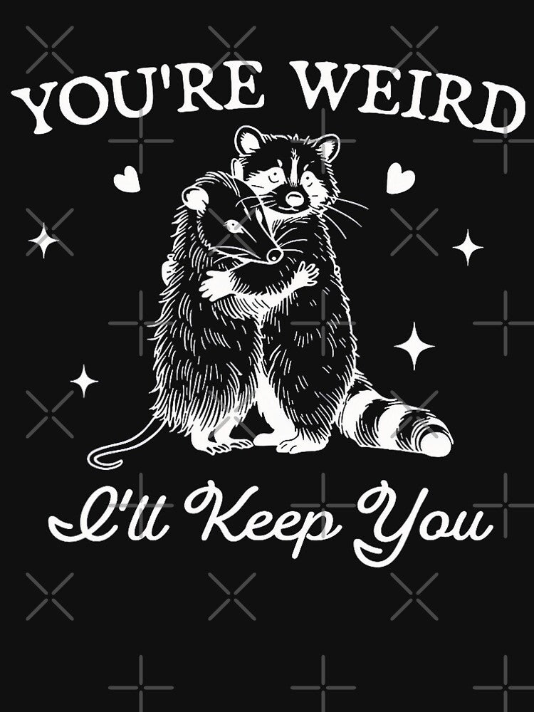 You're Weird I'll Keep You by FantasyFablesC