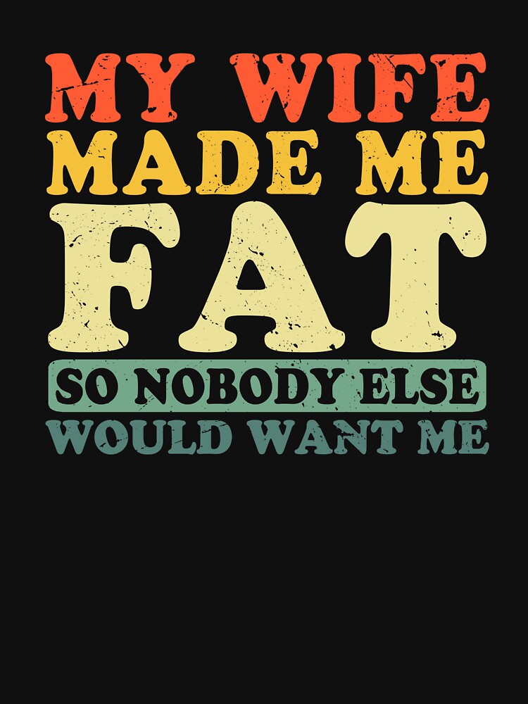 My Wife Made Me Fat so No One Else Would Want Me by DanielD3D