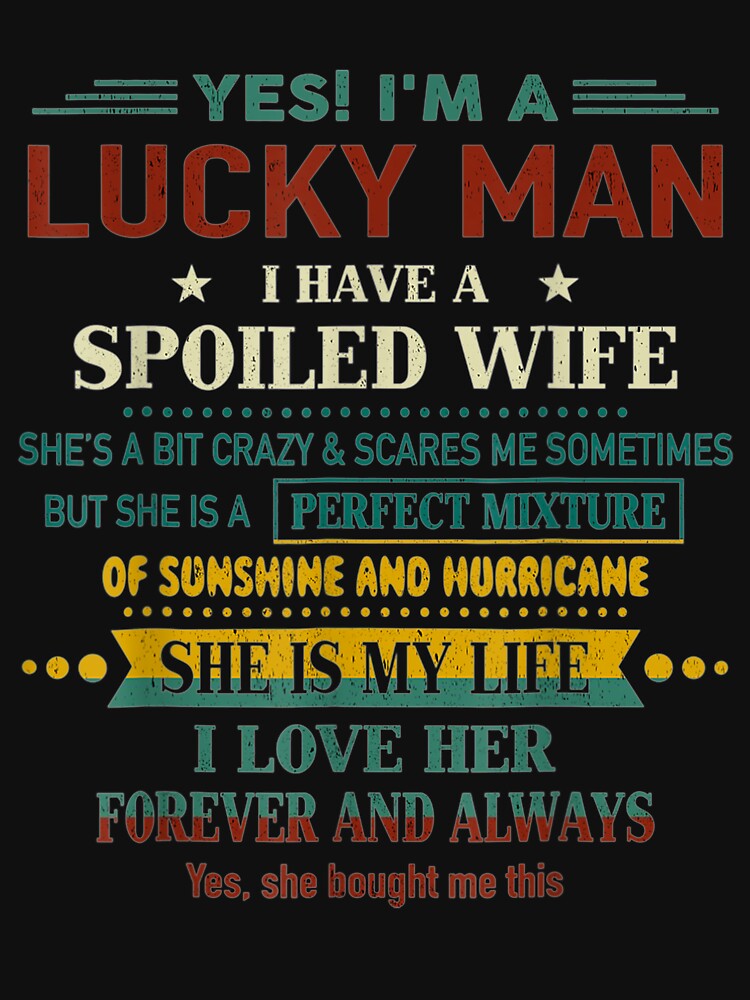 Yes I'm A Lucky Man I Have A Spoiled Wife I Love Her Forever by robinxam