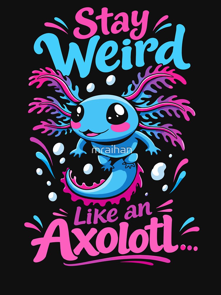 Stay Weird Like an Axolotl Cute Funny Axolotl | Kawaii Axolotl Graphic | Funny Animal Gift Idea by mraihan