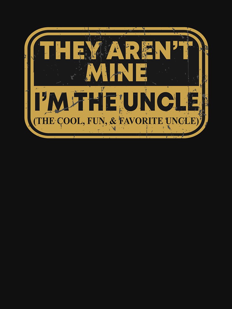They Aren't Mine I'm The Uncle The Cool Fun & Favorite Uncle by rioferdee