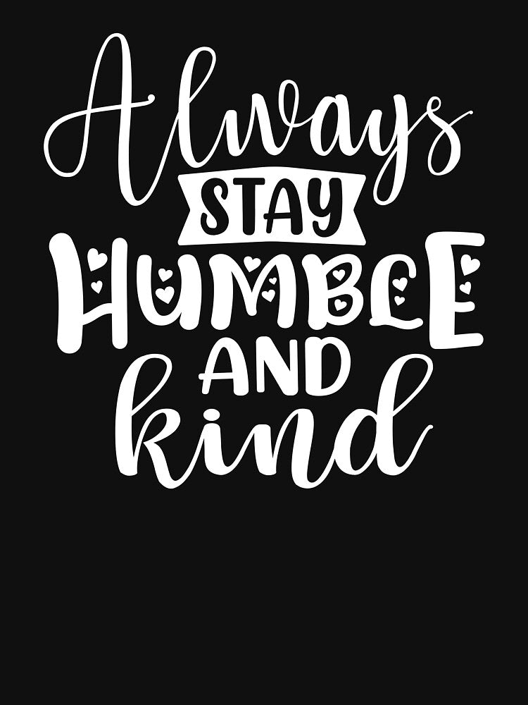 Always Stay Humble and Kind by NisRayDesign