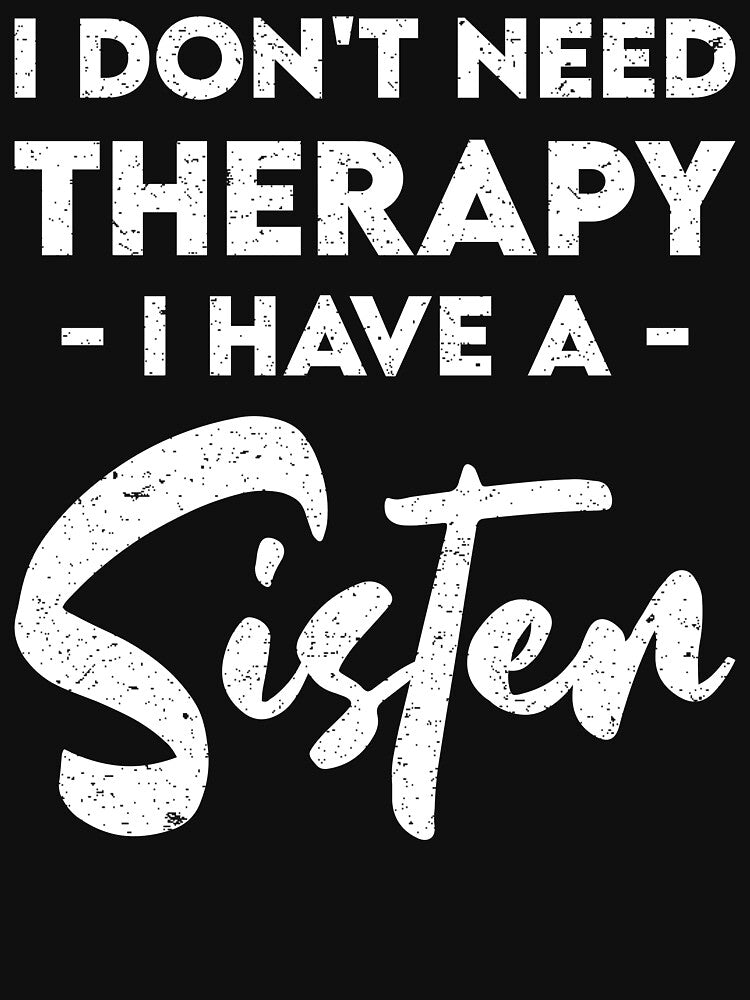 I Don't Need Therapy I have a Sister: Funny Therapist Sister Siblings by Adexyl