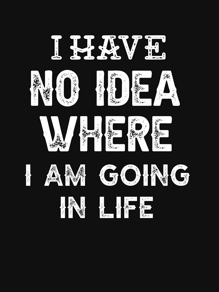 Inspirational Loss Quotes About Life : I Have No Idea Where I Am Going in Life by Raminovitch