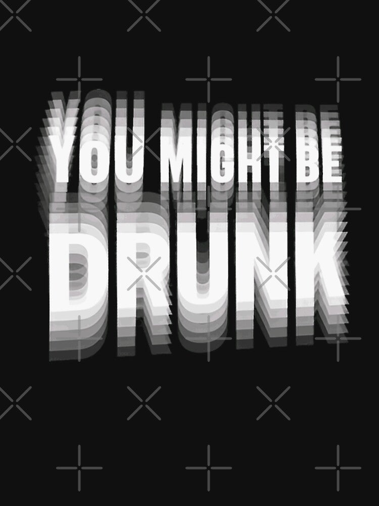 You Might Be Drunk Funny Drinking Humor Adult Party by HumansStuck12