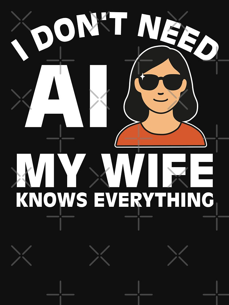 I Don't Need Ai, My Wife Knows Everything by NQArtist