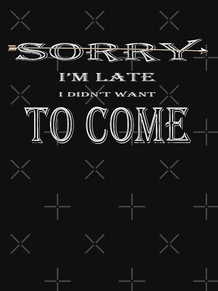 SORRY I'M LATE I DIDN'T WANT TO COME by DKMarcaz