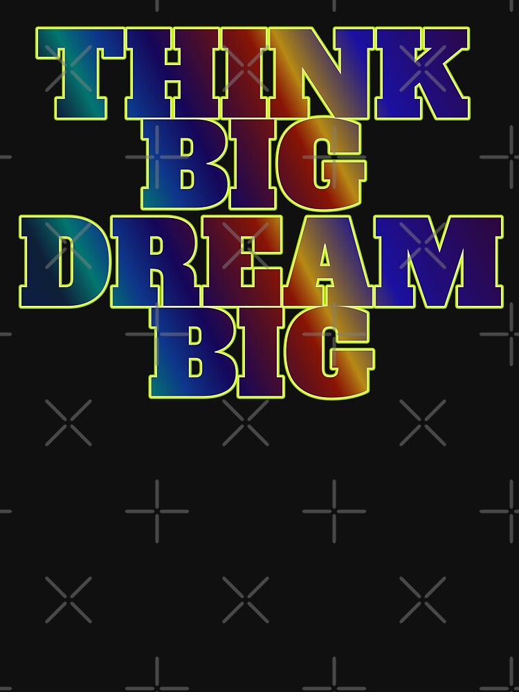Think Big Dream Big by ZooStateofMind