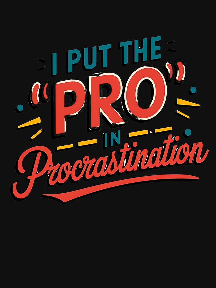 I Put the ‘Pro’ in Procrastination" – Humorous Text-Only T-Shirt | 2024 Procrastinator’s Choice by T010