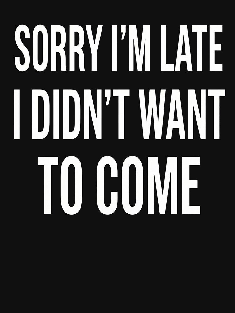 Sorry I'm Late I Didn't Want to Come - Funny Introvert Quote by AMICO77