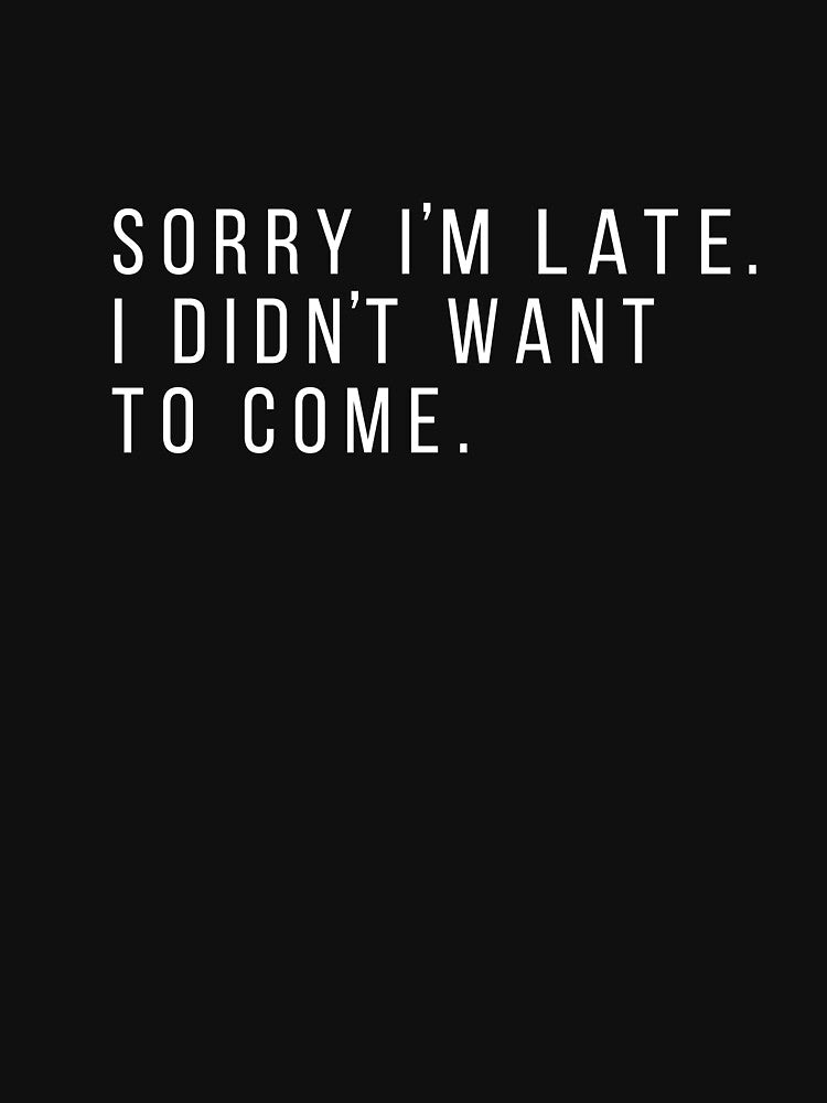 Sorry I'm Late. I didn't want to come. by inkandmoth