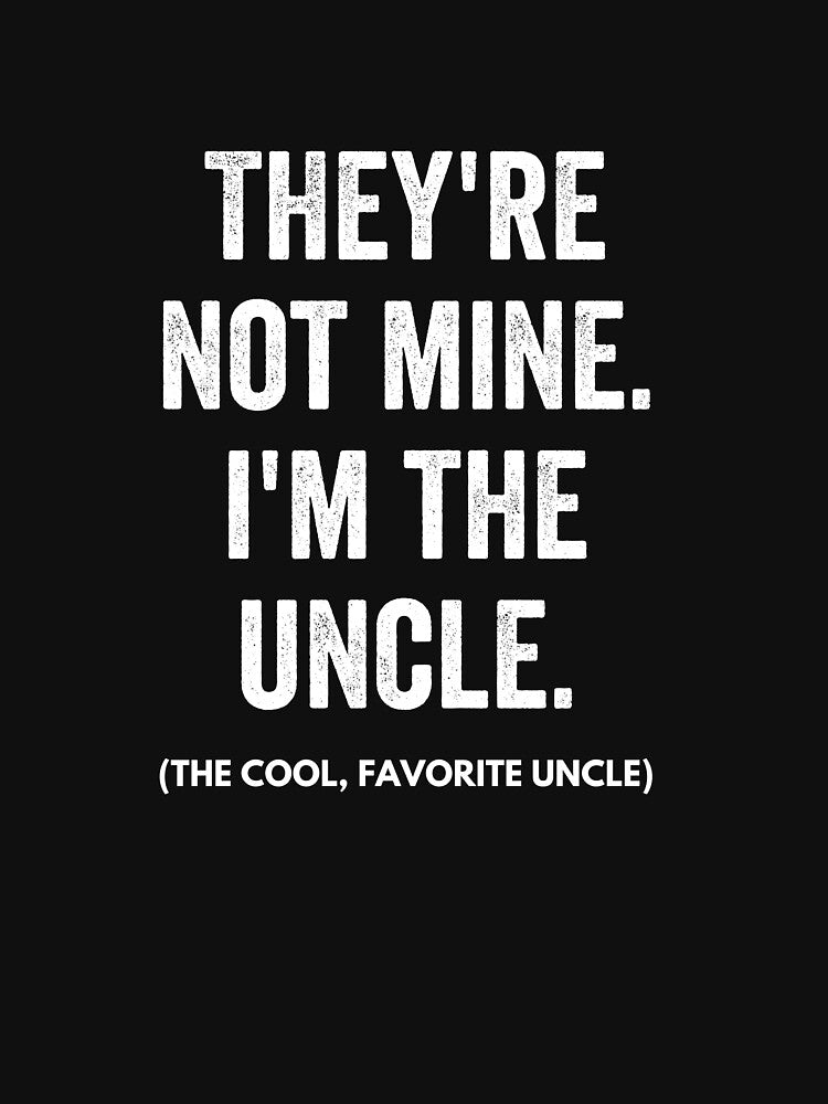 They're Not Mine, I'm The Uncle - Cool Uncle Funny Shirt by ShirtTrendz