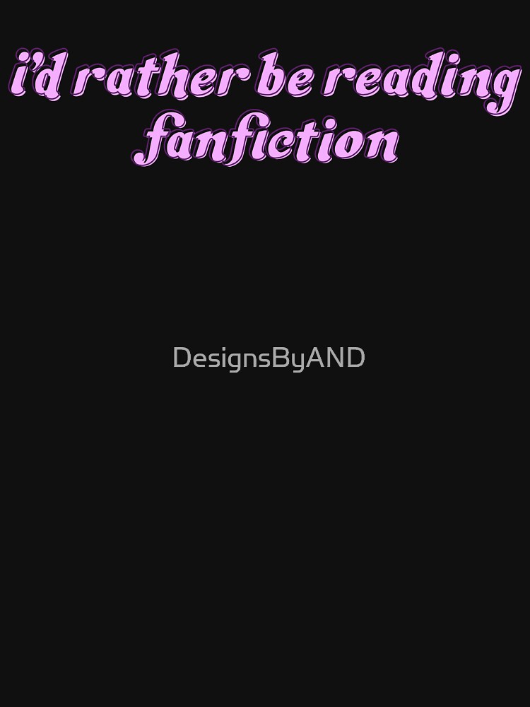 i’d rather be reading fanfiction by DesignsByAND
