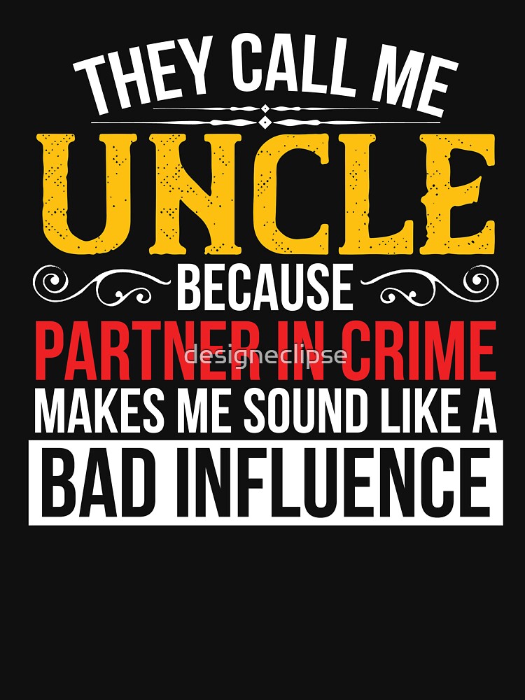 They Call Me Uncle Partner In Crime by designeclipse