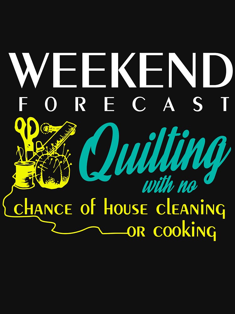 Weekend Forecast Quilting With No Chance Of House Cleaning Or Cooking Wife by Charles Brian