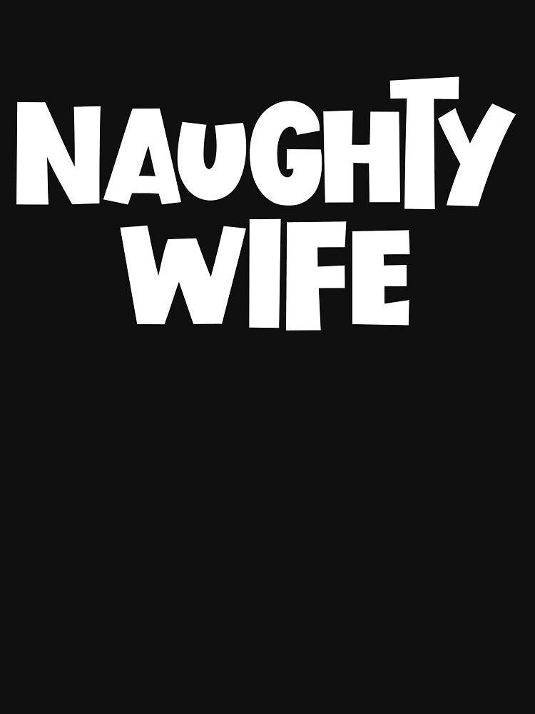 Naughty Wife Adult Humor Wife Gift Naughty Wife Gear by DynamicDesign