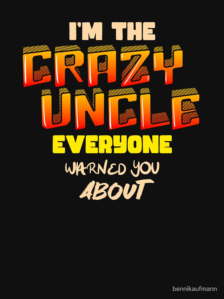 I'm the crazy uncle everyone warned you about by bennikaufmann
