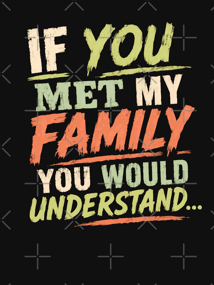 If You Met My Family You Would Understand Family Humor Quote by HumansStuck12