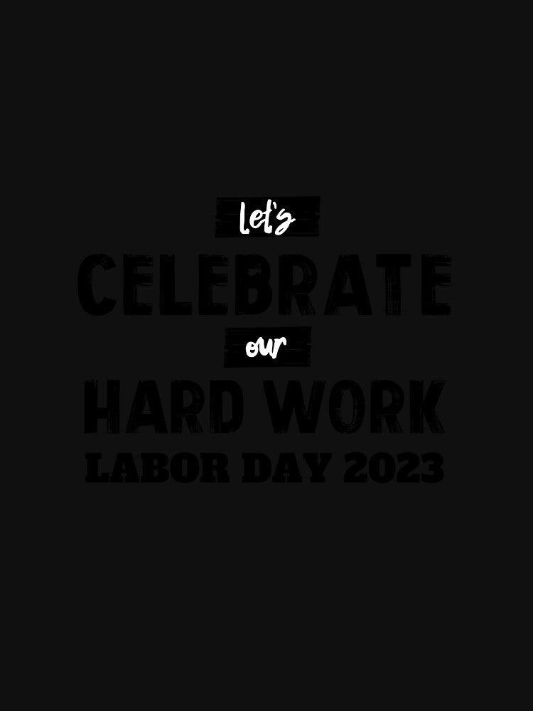 LABOR DAY 2023 NO.3 LET'S CELEBRATE OUR HARD WORK by snapacrab