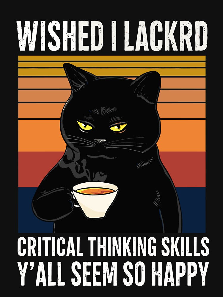 Funny Sarcastic - Wished I Lacked Critical Thinking Skills by FCHECHKL