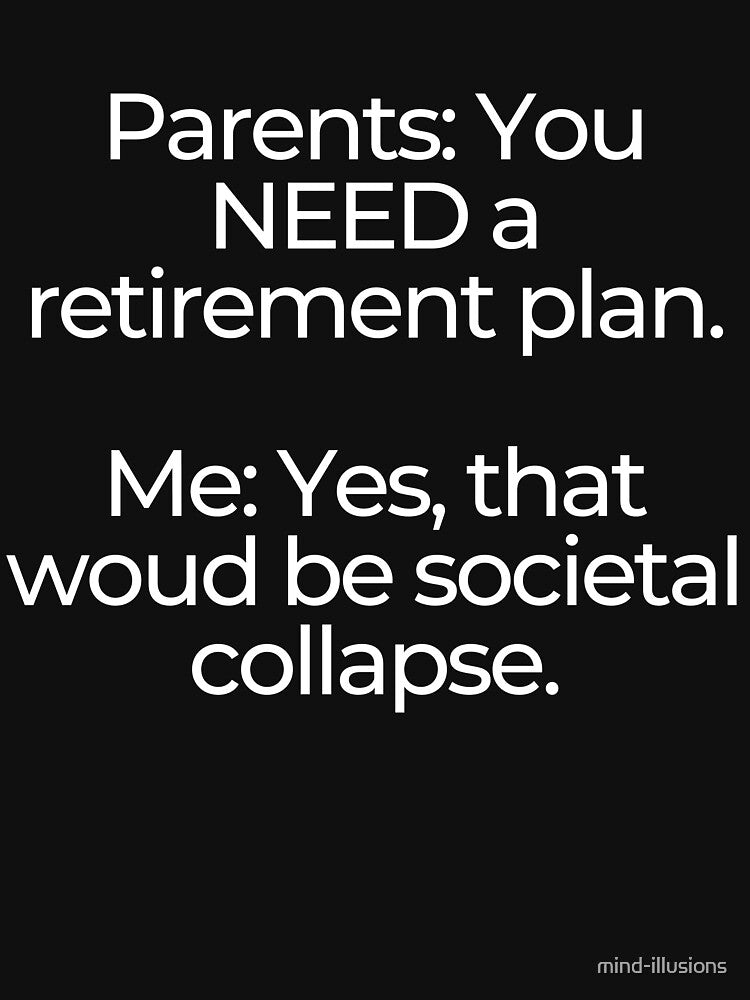 Millennial Retirement Plan: The Collapse Of Civilization (White Text On Black Background) by mind-illusions