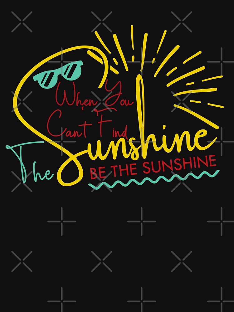 When You Can't Find The Sunshine Be The Sunshine by OB-Store