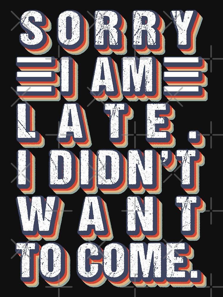 Sorry I'm Late I Didn't Want To Come by MOONINSPIRATION