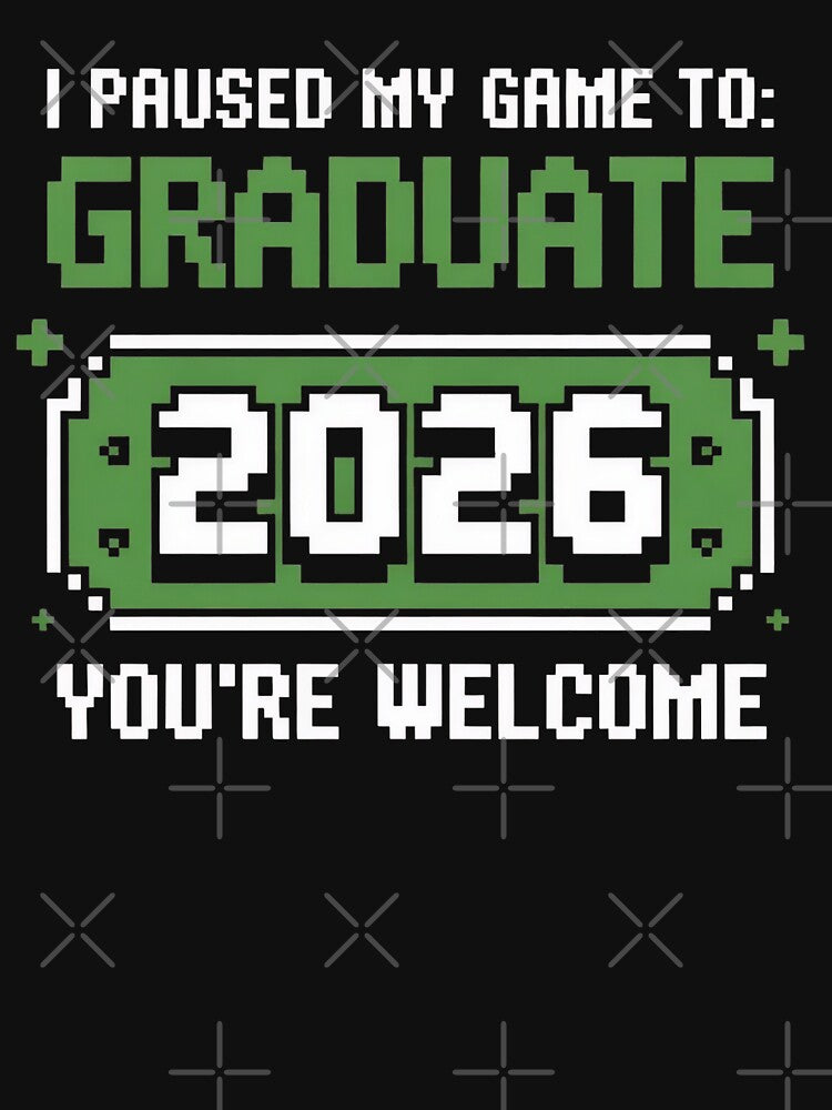 I Paused My Game To Graduate 2026 Graduation You're Welcome by universe-hold ⭐⭐⭐⭐⭐