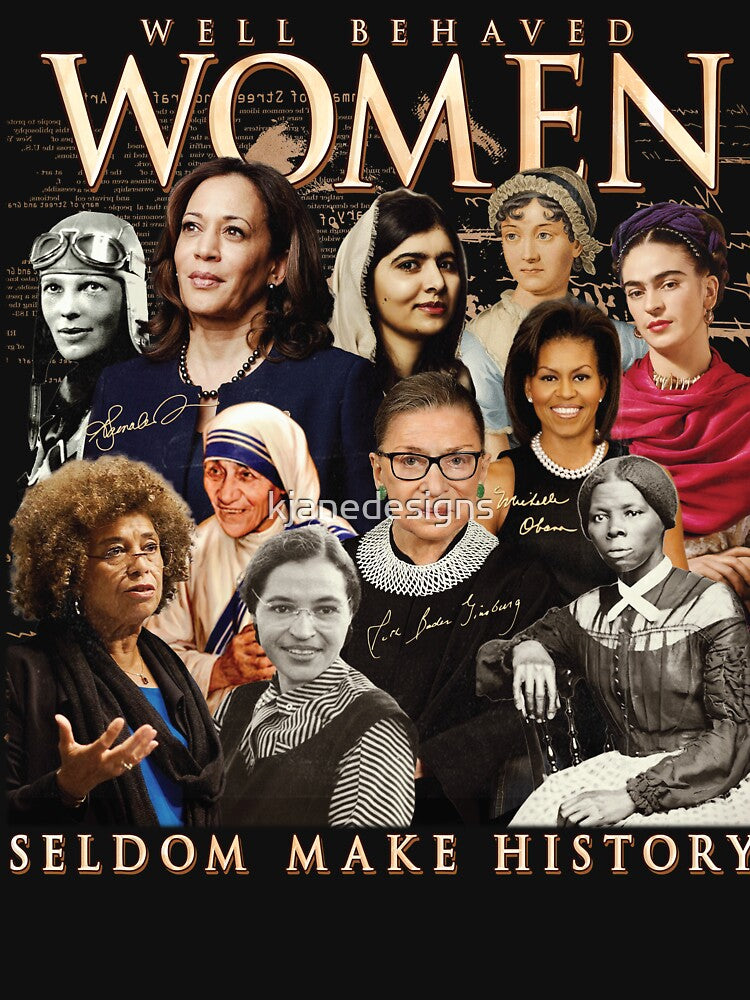 Well Behaved Women Seldom Make History by kjanedesigns
