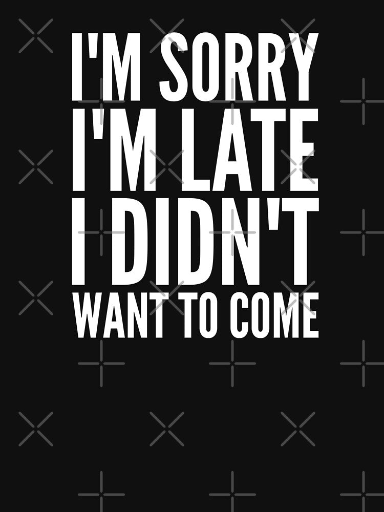 I'm Sorry I'm Late I Didn't Want to Come by kinkycloth