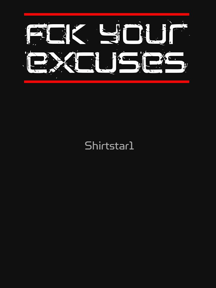 FCK YOUR EXCUSES by Shirtstar1
