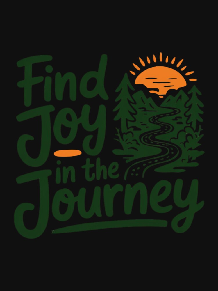 Find Joy in the Journey" T-Shirt – Scenic Path Design | Adventure-Inspired Apparel for 2024 by T010