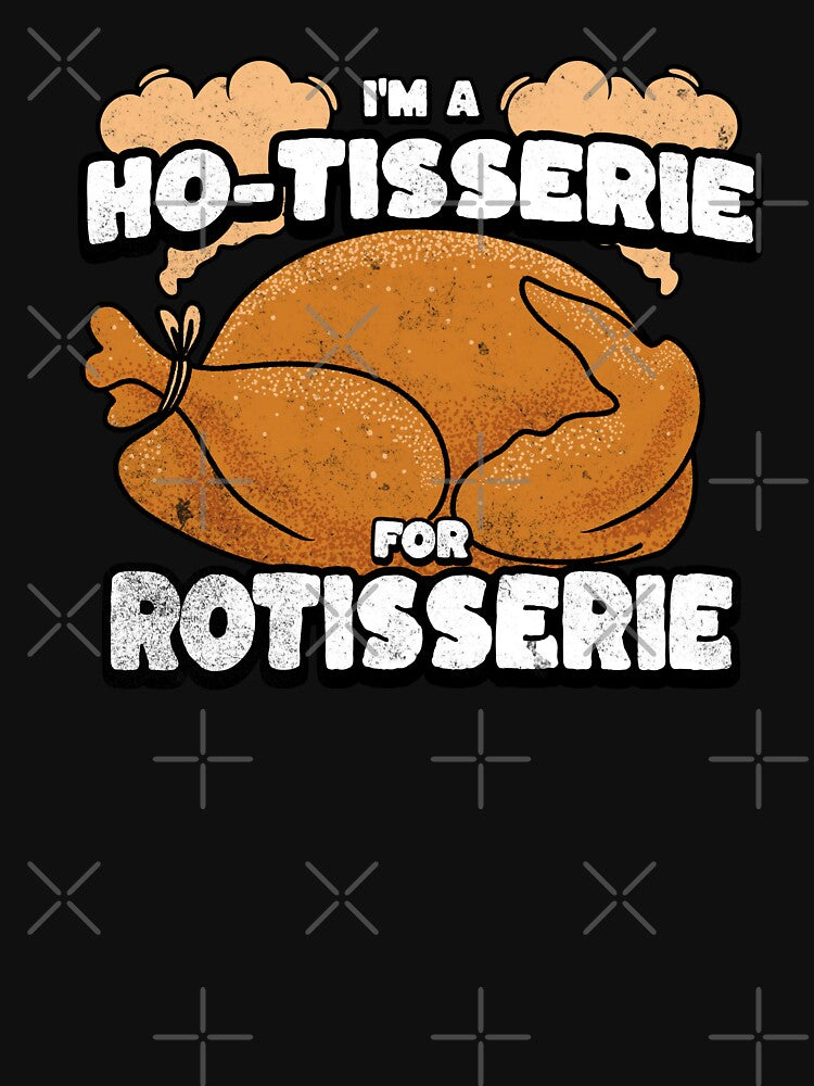 I'm a ho-tisserie for rotisserie chicken by abowersock