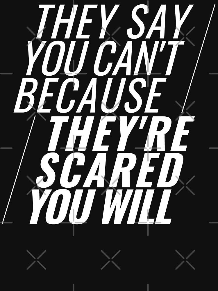 They Say You Can't Because They're Scared You Will by Heddar Badreddine