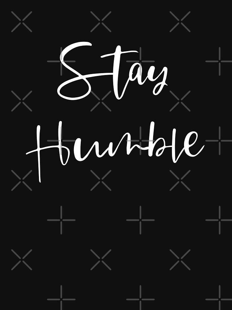 Stay Humble Inspirational T-Shirt by ZachTheDesigner
