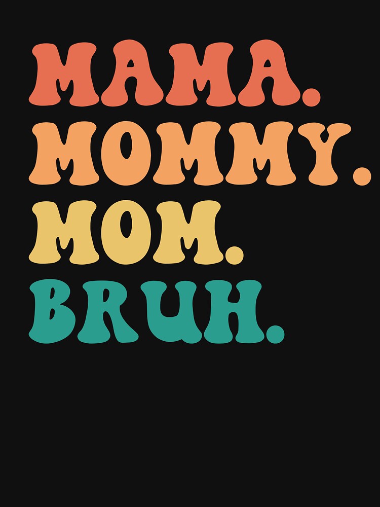 Ma mama mom mommy bruh stages of mom names from ma to bruh by JoeyGrace