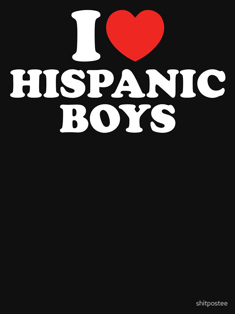 I Love Hispanic Boys by shitpostee