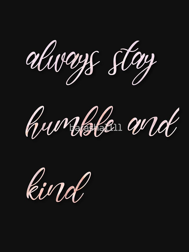 ALWAYS STAY HUMBLE AND KIND QUOTE by barasha1111