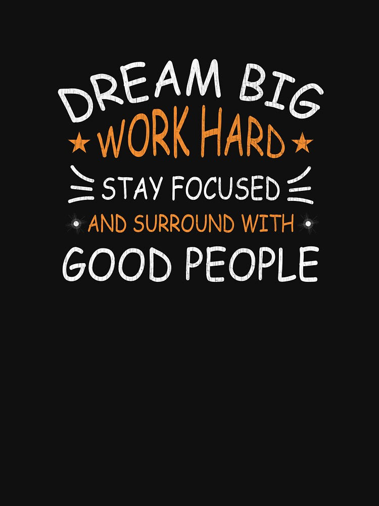 Dream big work hard stay focused and surround with good people by marfanna