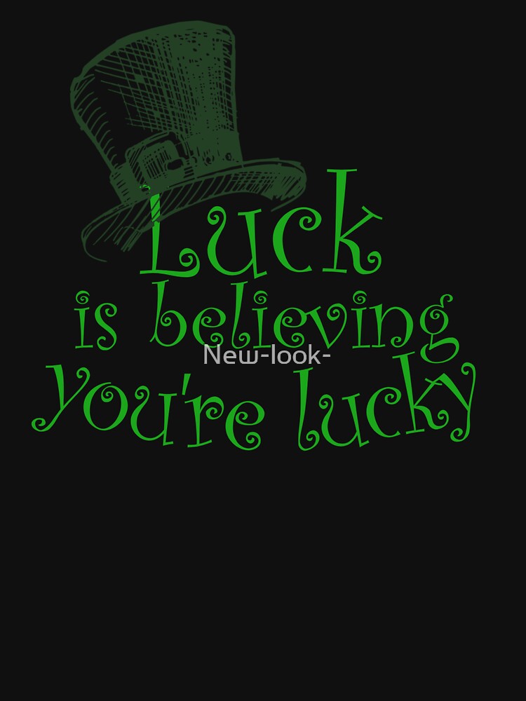 Luck is believing you're lucky by New-look-